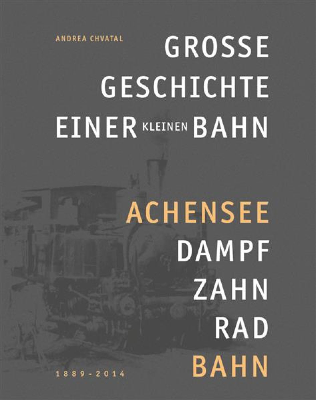 ACHENSEE   DAMPF-ZAHNRAD-BAHN  -    Die grosse Geschichte einer kleinen Bahn